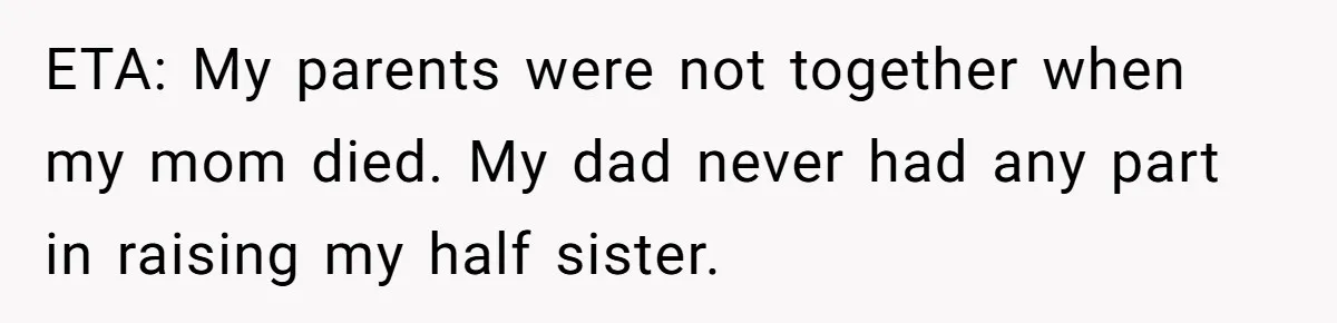 ETA: My parents were not together when my mom died. My dad never had any part in raising my half sister.