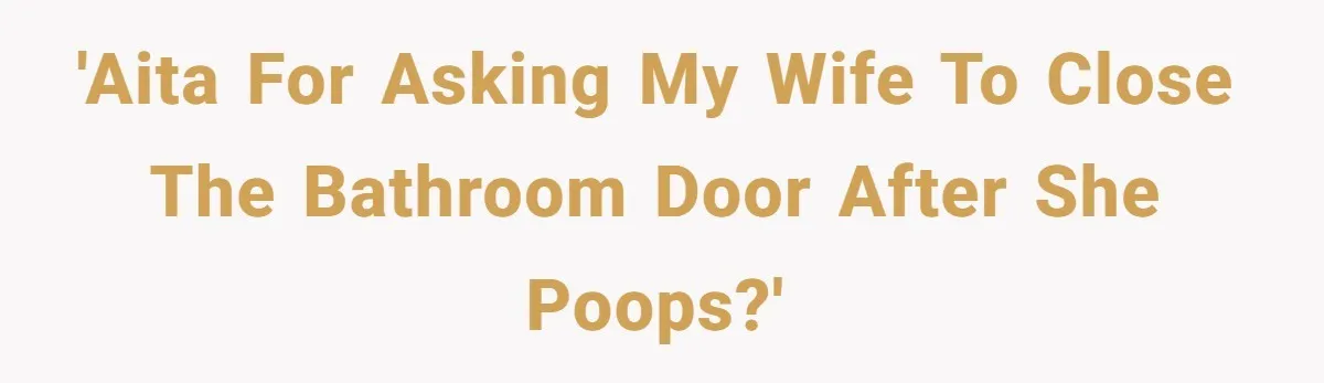 'AITA for asking my wife to close the bathroom door after she poops?'