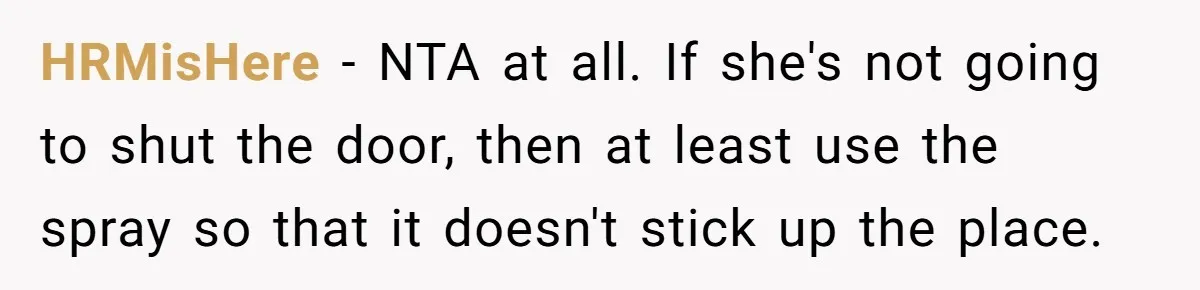 HRMisHere − NTA at all. If she's not going to shut the door, then at least use the spray so that it doesn't stick up the place.