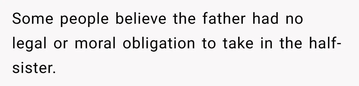 Some people believe the father had no legal or moral obligation to take in the half-sister.
