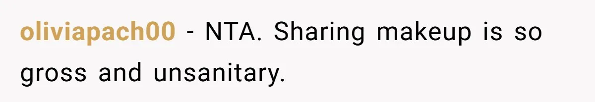 oliviapach00 − NTA. Sharing makeup is so gross and unsanitary.