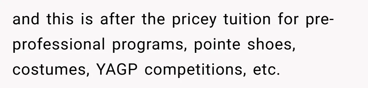 and this is after the pricey tuition for pre-professional programs, pointe shoes, costumes, YAGP competitions, etc.