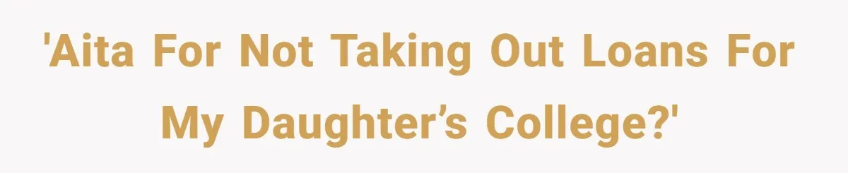 'AITA for not taking out loans for my daughter’s college?'