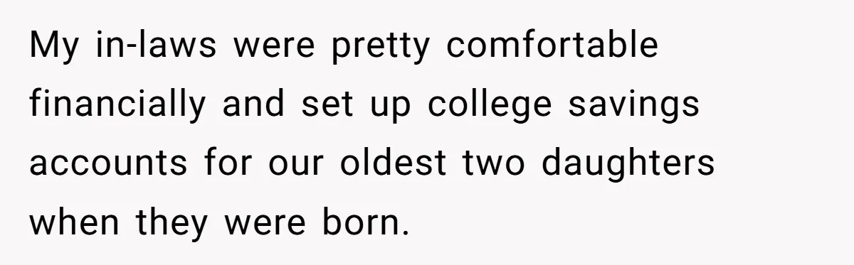My in-laws were pretty comfortable financially and set up college savings accounts for our oldest two daughters when they were born.