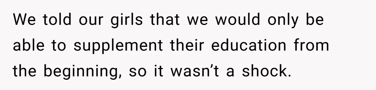 We told our girls that we would only be able to supplement their education from the beginning, so it wasn’t a shock.