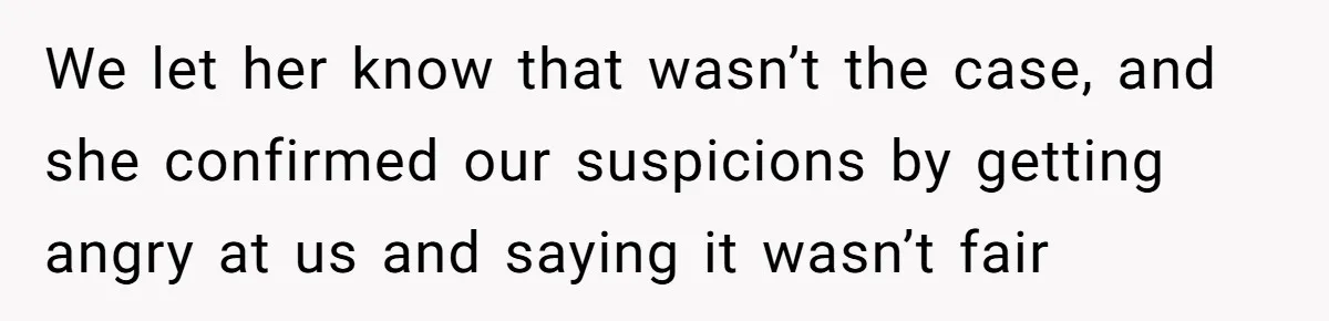 We let her know that wasn’t the case, and she confirmed our suspicions by getting angry at us and saying it wasn’t fair