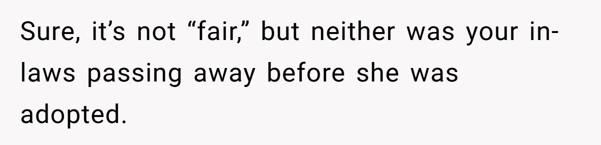 Sure, it’s not “fair,” but neither was your in-laws passing away before she was adopted.