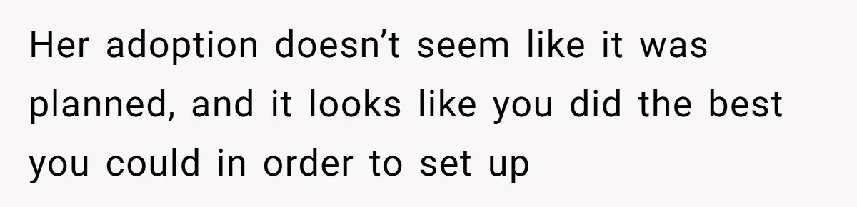 Her adoption doesn’t seem like it was planned, and it looks like you did the best you could in order to set up