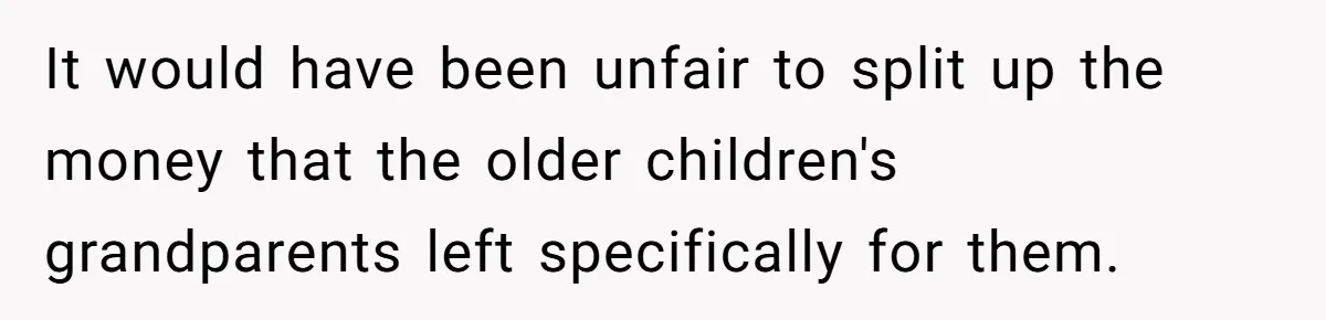 It would have been unfair to split up the money that the older children's grandparents left specifically for them.