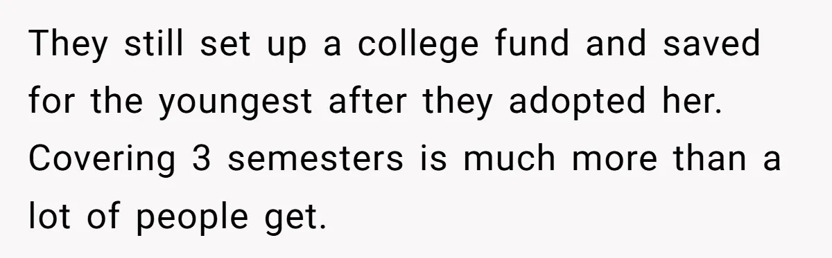 They still set up a college fund and saved for the youngest after they adopted her. Covering 3 semesters is much more than a lot of people get.