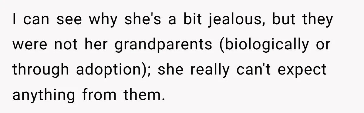 I can see why she's a bit jealous, but they were not her grandparents (biologically or through adoption); she really can't expect anything from them.