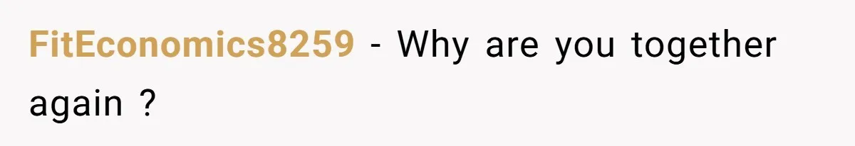 FitEconomics8259 − Why are you together again ?