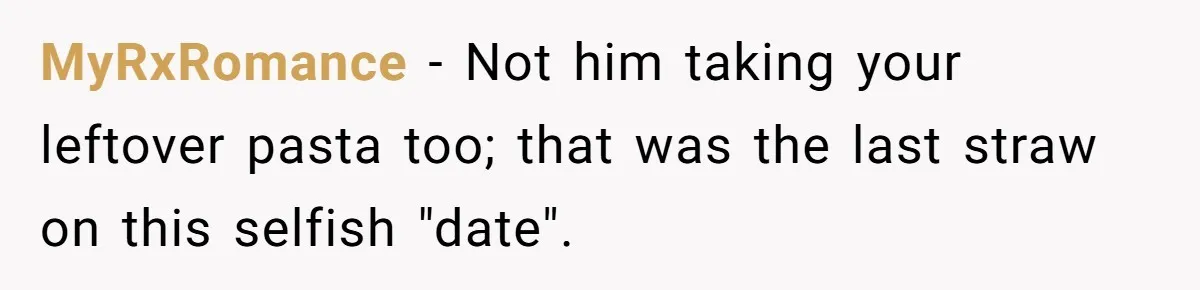 MyRxRomance − Not him taking your leftover pasta too; that was the last straw on this selfish "date".