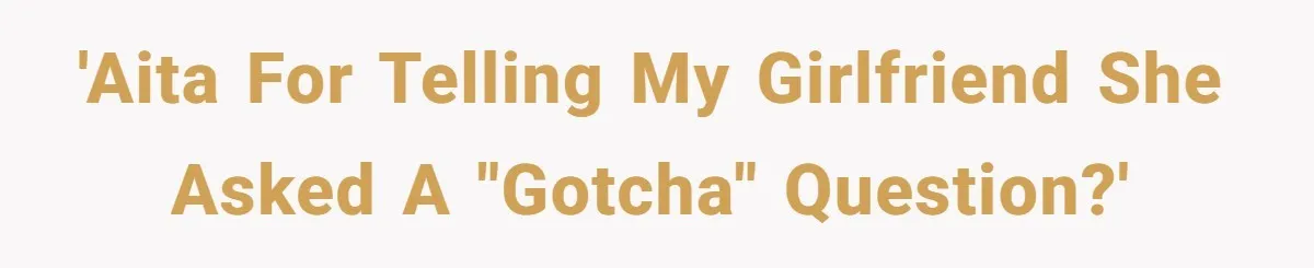 'AITA for telling my girlfriend she asked a "gotcha" question?'