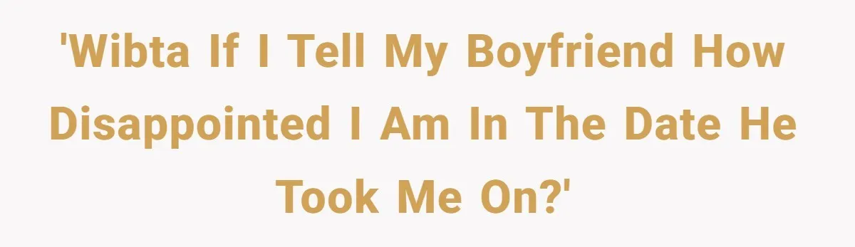 'WIBTA if I tell my boyfriend how disappointed I am in the date he took me on?'