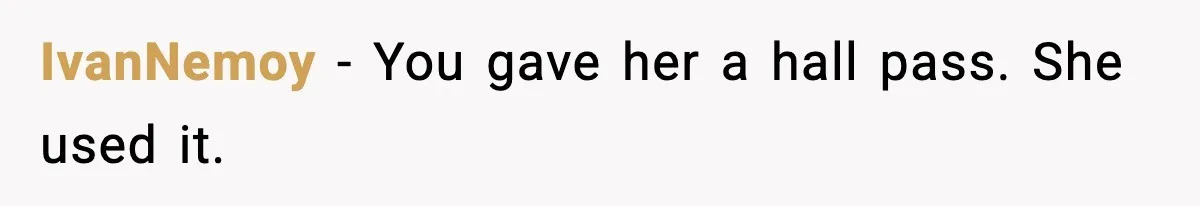IvanNemoy - You gave her a hall pass. She used it.
