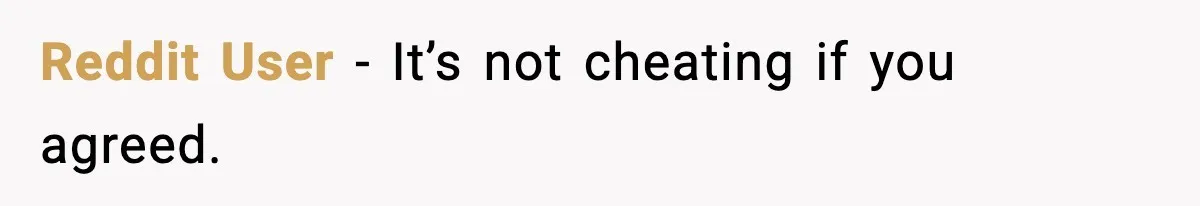 Reddit User - It’s not cheating if you agreed.