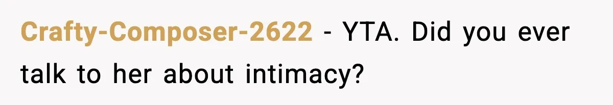 Crafty-Composer-2622 - YTA. Did you ever talk to her about intimacy?