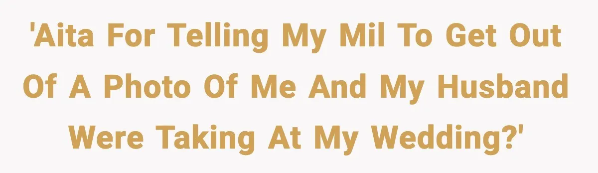 'AITA for telling my MIL to get out of a photo of me and my husband were taking at my wedding?'