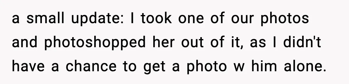 a small update: I took one of our photos and photoshopped her out of it, as I didn't have a chance to get a photo w him alone.