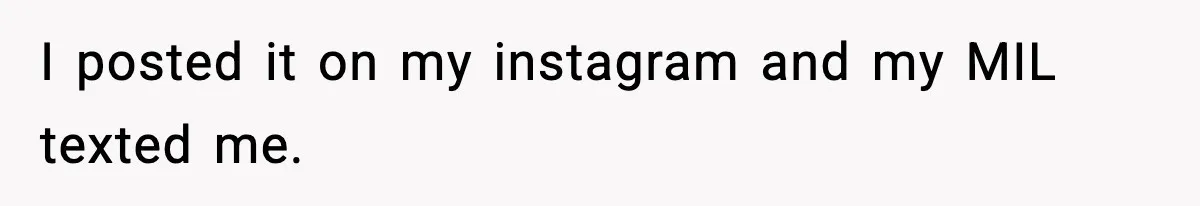 I posted it on my instagram and my MIL texted me.