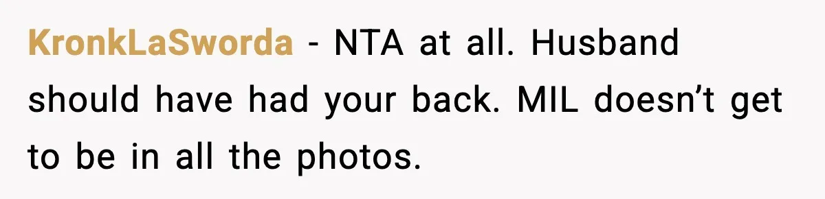 KronkLaSworda - NTA at all. Husband should have had your back. MIL doesn’t get to be in all the photos.