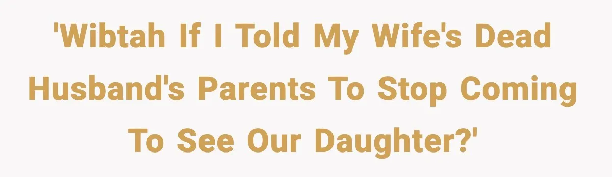 'WIBTAH if I told my wife's dead husband's parents to stop coming to see our daughter?'