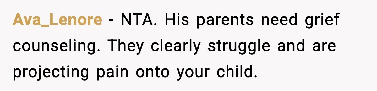 Ava_Lenore - NTA. His parents need grief counseling. They clearly struggle and are projecting pain onto your child.