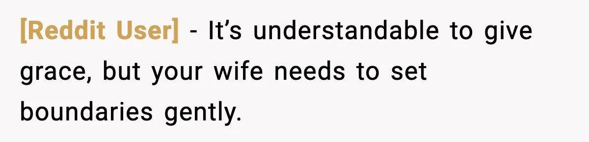 [Reddit User] - It’s understandable to give grace, but your wife needs to set boundaries gently.