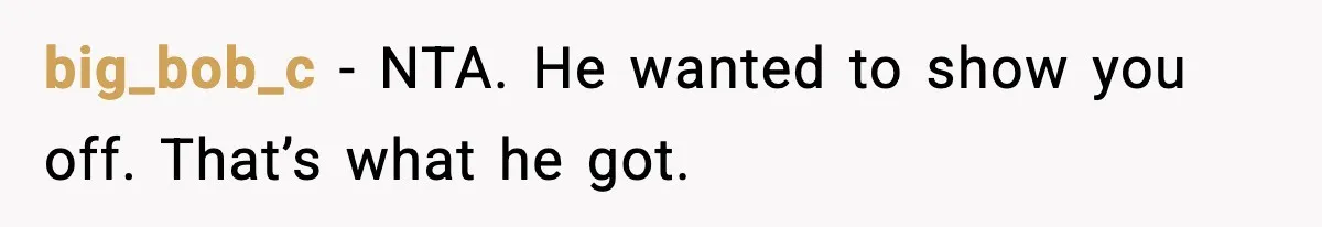 big_bob_c - NTA. He wanted to show you off. That’s what he got.