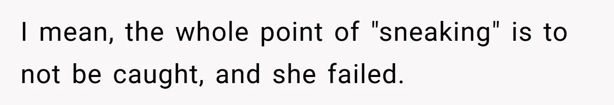 I mean, the whole point of "sneaking" is to not be caught, and she failed.