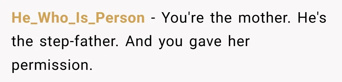 He_Who_Is_Person − You're the mother. He's the step-father. And you gave her permission.