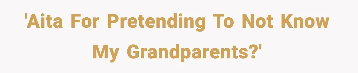 'AITA For Pretending To Not Know My Grandparents?'
