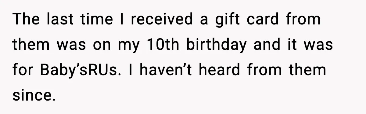 The last time I received a gift card from them was on my 10th birthday and it was for Baby’sRUs. I haven’t heard from them since.