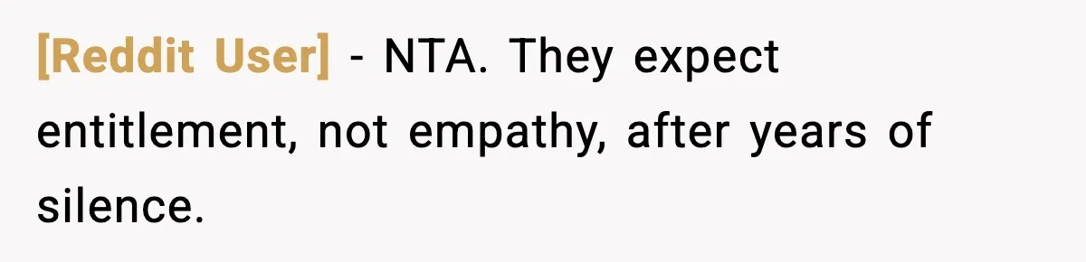 [Reddit User] - NTA. They expect entitlement, not empathy, after years of silence.