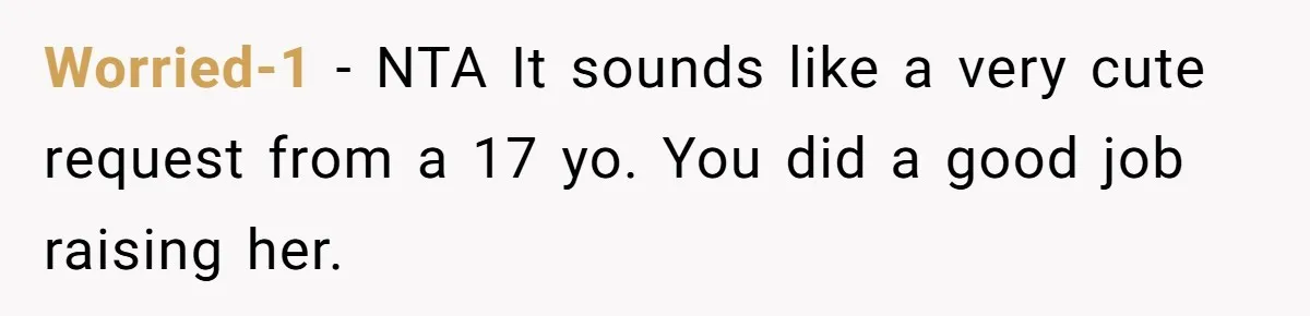 Worried-1 − NTA It sounds like a very cute request from a 17 yo. You did a good job raising her.