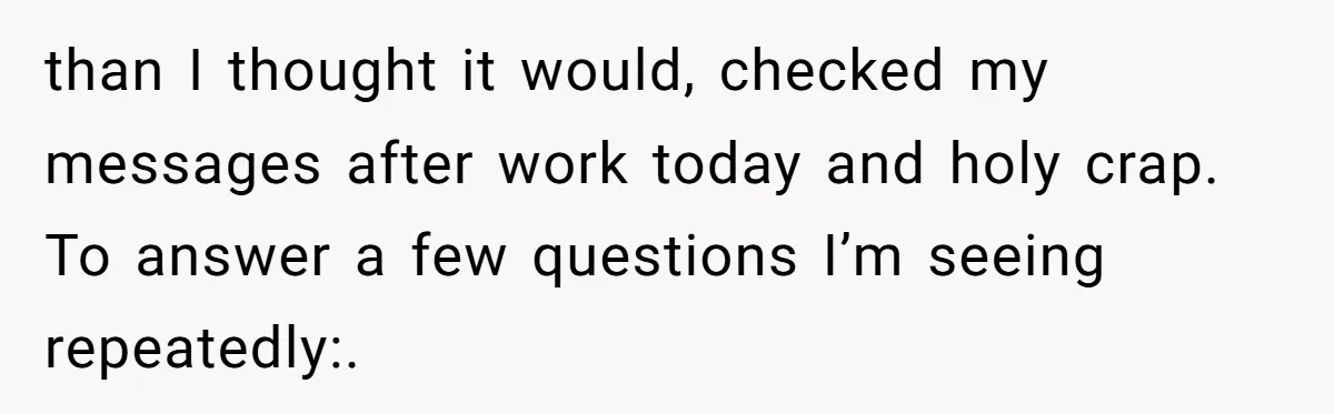 than I thought it would, checked my messages after work today and holy crap. To answer a few questions I’m seeing repeatedly:.