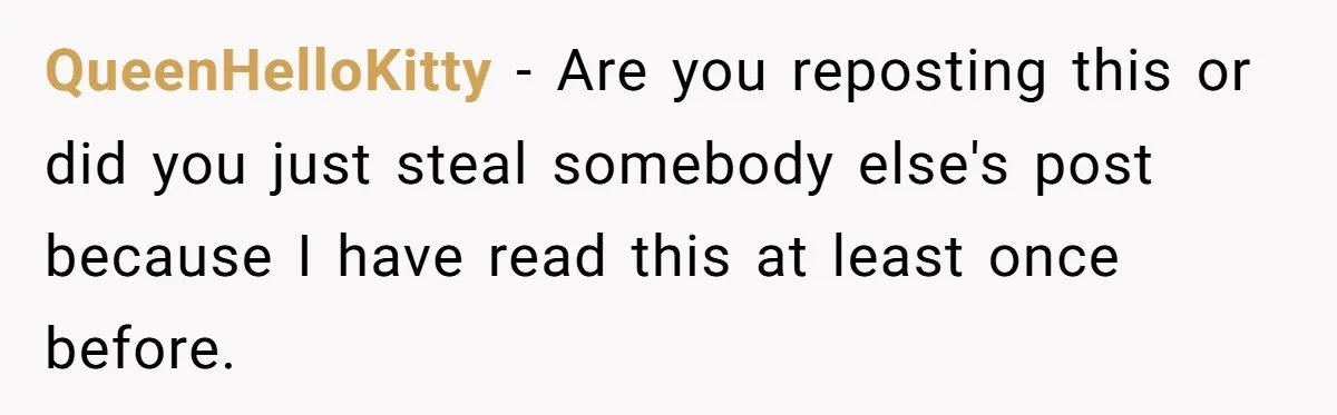 QueenHelloKitty − Are you reposting this or did you just steal somebody else's post because I have read this at least once before.