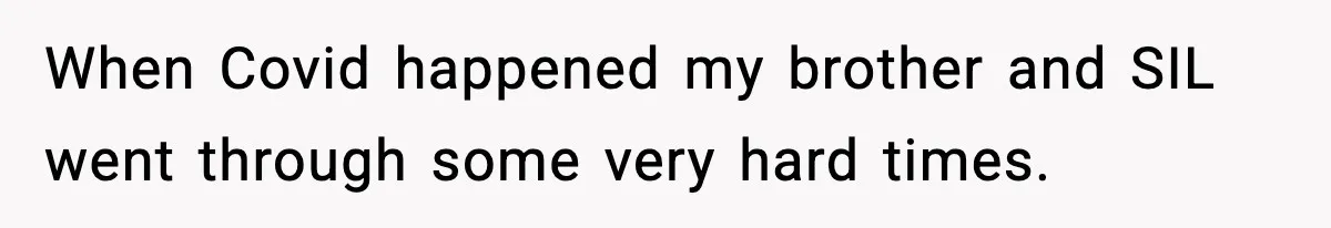 When Covid happened my brother and SIL went through some very hard times.