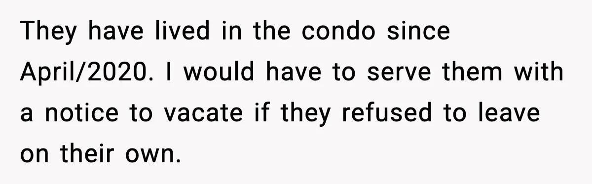 They have lived in the condo since April/2020. I would have to serve them with a notice to vacate if they refused to leave on their own.