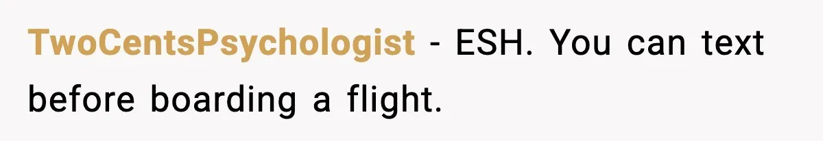 TwoCentsPsychologist - ESH. You can text before boarding a flight.