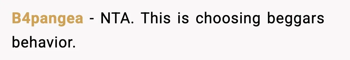 B4pangea - NTA. This is choosing beggars behavior.