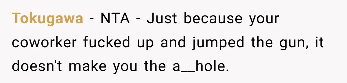 Tokugawa − NTA - Just because your coworker fucked up and jumped the gun, it doesn't make you the a__hole.