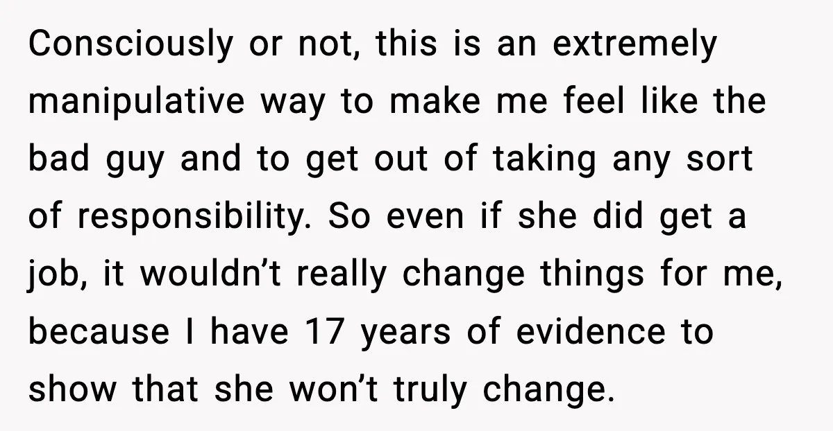 Consciously or not, this is an extremely manipulative way to make me feel like the bad guy and to get out of taking any sort of responsibility. So even if...