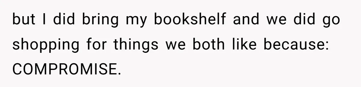 but I did bring my bookshelf and we did go shopping for things we both like because: COMPROMISE.
