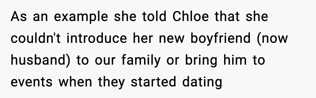 As an example she told Chloe that she couldn't introduce her new boyfriend (now husband) to our family or bring him to events when they started dating