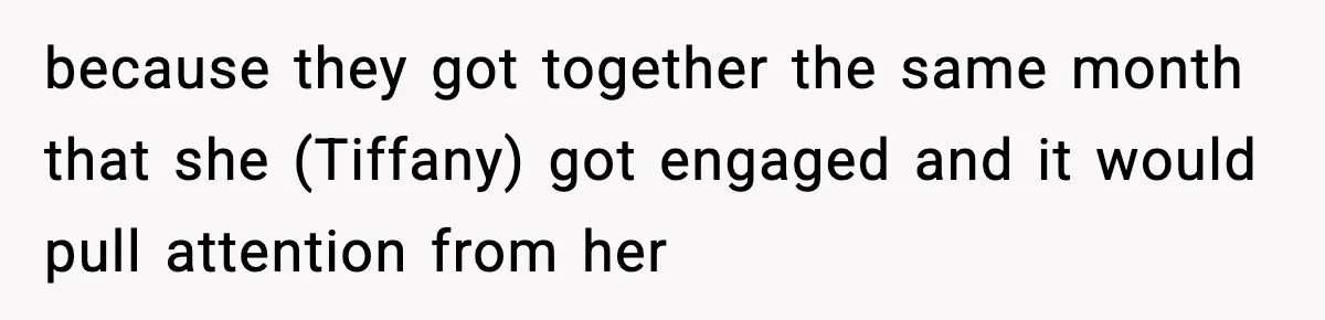 because they got together the same month that she (Tiffany) got engaged and it would pull attention from her