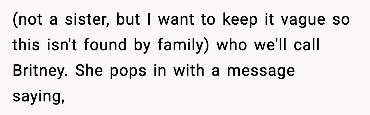 (not a sister, but I want to keep it vague so this isn't found by family) who we'll call Britney. She pops in with a message saying,