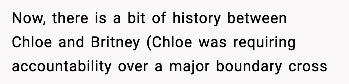 Now, there is a bit of history between Chloe and Britney (Chloe was requiring accountability over a major boundary cross