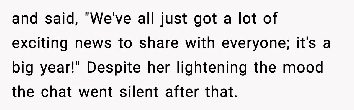 and said, "We've all just got a lot of exciting news to share with everyone; it's a big year!" Despite her lightening the mood the chat went silent after that.